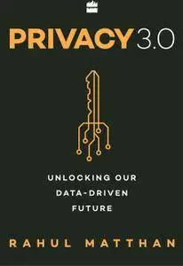 Privacy 3.0: Unlocking Our Data-Driven Future