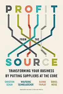 Profit from the Source : Transforming Your Business by Putting Suppliers at the Core