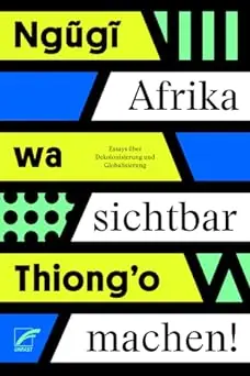 Afrika sichtbar machen: Essays über Dekolonisierung und Globalisierung