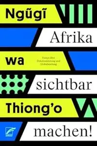 Afrika sichtbar machen: Essays über Dekolonisierung und Globalisierung