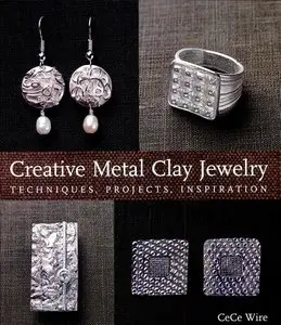 Creative Metal Clay Jewelry: Techniques, Projects, Inspiration