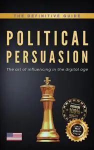 Political Persuasion: The art of influencing in the digital age