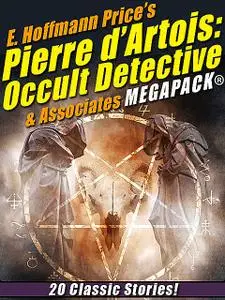 «E. Hoffmann Price's Pierre d'Artois: Occult Detective & Associates MEGAPACK» by E.Hoffmann Price