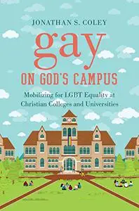 Gay on God's Campus: Mobilizing for LGBT Equality at Christian Colleges and Universities