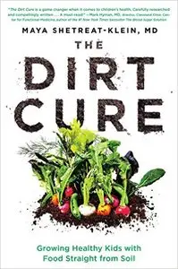 The Dirt Cure: Growing Healthy Kids with Food Straight from Soil