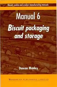 Biscuit, Cookie and Cracker Manufacturing Manuals. Manual 6: Biscuit Packaging and Storage