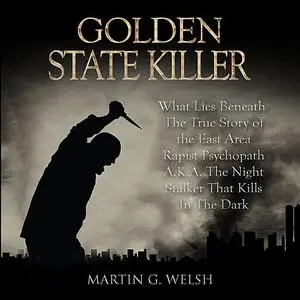 «Golden State Killer Book: What Lies Beneath The True Story of the East Area Rapist Psychopath A.K.A. The Night Stalker