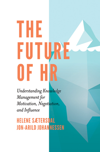 The Future of HR : Understanding Knowledge Management for Motivation, Negotiation, and Influence