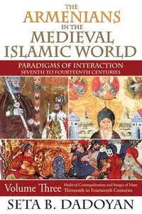 The Armenians in the Medieval Islamic World: Medieval Cosmopolitanism and Images of IslamThirteenth to Fourteenth Centuries