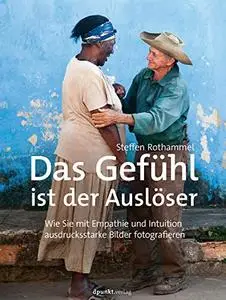 Das Gefühl ist der Auslöser: Wie Sie mit Empathie und Intuition ausdrucksstarke Bilder fotografieren