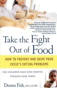 «Take the Fight Out of Food: How to Prevent and Solve Your Child's Eating Probl» by Donna Fish
