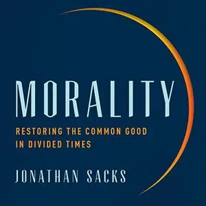 Morality: Restoring the Common Good in Divided Times [Audiobook]