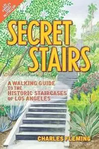 Secret Stairs: A Walking Guide to the Historic Staircases of Los Angeles