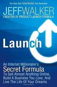 Launch: An Internet Millionaire's Secret Formula to Sell Almost Anything Online, Build a Business You Love ...