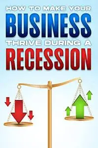 How to Make Your Business Thrive During a Recession