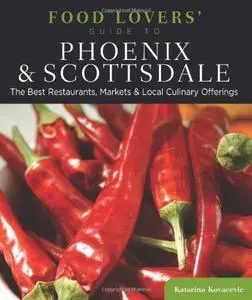 Food Lovers' Guide to® Phoenix & Scottsdale: The Best Restaurants, Markets & Local Culinary Offerings
