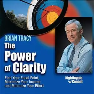 The Power of Clarity: Find Your Focal Point, Maximize Your Income, Minimize Your Effort