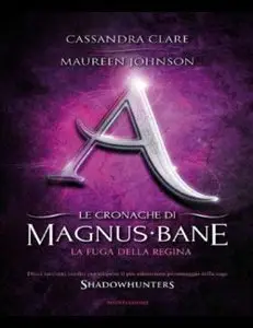 Cassandra Clare - Le cronache di Magnus Bane - 2. La fuga della Regina