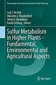 Sulfur Metabolism in Higher Plants - Fundamental, Environmental and Agricultural Aspects [Repost]