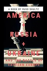 America + Russia + Ukraine : And the battle of Eastern Europe