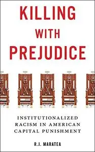 Killing with Prejudice: Institutionalized Racism in American Capital Punishment