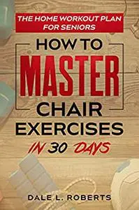 The Home Workout Plan for Seniors: How to Master Chair Exercises in 30 Days (Fitness Short Reads)