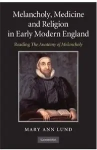 Melancholy, Medicine and Religion in Early Modern England: Reading 'The Anatomy of Melancholy'