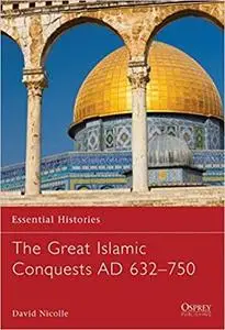 The Great Islamic Conquests AD 632-750 (Essential Histories)
