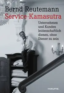 Service-Kamasutra: Unternehmen und Kunden leidenschaftlich dienen, ohne Diener zu sein