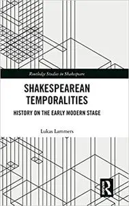 Shakespearean Temporalities: History on the Early Modern Stage