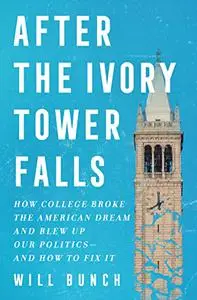 After the Ivory Tower Falls: How College Broke the American Dream and Blew Up Our Politics—and How to Fix It