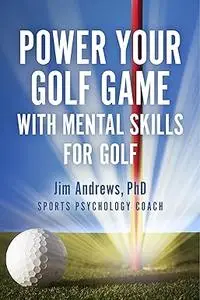 Power Your Golf Game with Mental Skills for Golf: Jim Andrews, PhD - Sports Psychology Coach