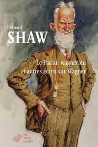 George Bernard Shaw, "Le parfait Wagnérien et autres écrits sur Wagner"