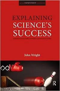 Explaining Science's Success: Understanding How Scientific Knowledge Works (Repost)