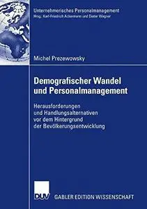 Demografischer Wandel und Personalmanagement: Herausforderungen und Handlungsalternativen vor dem Hintergrund der Bevölkerungse