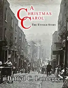 «A Christmas Carol: The Untold Story» by Daffyd C.Landegge