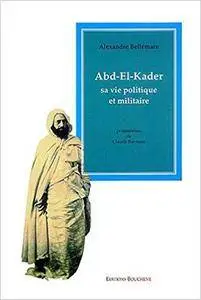 Abd el Kader: Sa vie politique et militaire