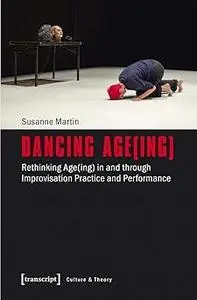 Dancing Age(ing): Rethinking Age(ing) in and through Improvisation Practice and Performance