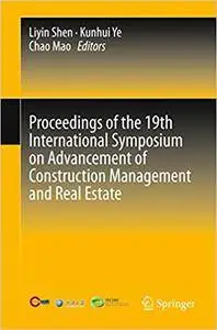 Proceedings of the 19th International Symposium on Advancement of Construction Management and Real Estate