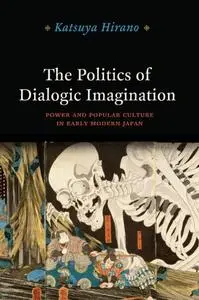 The Politics of Dialogic Imagination: Power and Popular Culture in Early Modern Japan