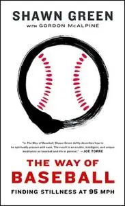 «The Way of Baseball: Finding Stillness at 95 mph» by Shawn Green