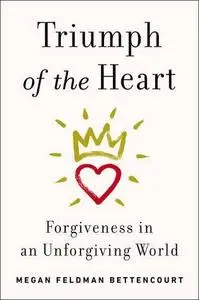 Triumph of the Heart: Forgiveness in an Unforgiving World (Repost)