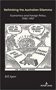 Rethinking the Australian Dilemma: Economics and Foreign Policy, 1942-1957