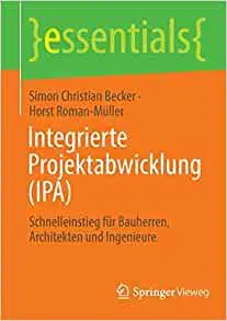 Integrierte Projektabwicklung (IPA): Schnelleinstieg für Bauherren, Architekten und Ingenieure