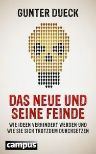 Das Neue und seine Feinde: Wie Ideen verhindert werden und wie sie sich trotzdem durchsetzen