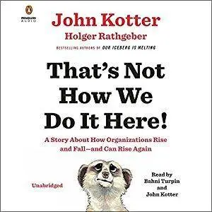 That's Not How We Do It Here!: A Story About How Organizations Rise and Fall - and Can Rise Again [Audiobook]