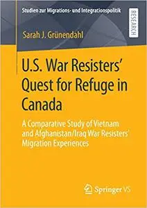 U.S. War Resisters’ Quest for Refuge in Canada: A Comparative Study of Vietnam and Afghanistan/Iraq War Resisters’ Migra