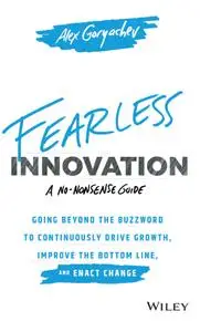 Fearless Innovation: Going Beyond the Buzzword to Continuously Drive Growth, Improve the Bottom Line, and Enact Change