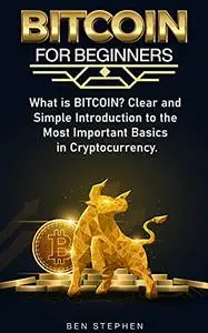 Bitcoin for Beginners: What is BITCOIN? Clear and Simple Introduction to the Most Important Basics in Cryptocurrency.