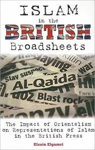 Islam in the British Broadsheets: The Impact of Orientalism on Representations of Islam in the British Press